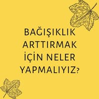 BAĞIŞIKLI ARTTIRMAK İÇİN NELER YAPMALIYIZ? 