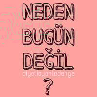 NEDEN BUGÜN BAŞLAMIYOSUN?